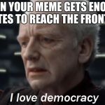 palpatine democracy | WHEN YOUR MEME GETS ENOUGH UPVOTES TO REACH THE FRONT PAGE | image tagged in palpatine democracy,funny memes,upvotes,star wars prequels | made w/ Imgflip meme maker