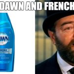 Dawn and French | DAWN AND FRENCH | image tagged in dawn and french | made w/ Imgflip meme maker