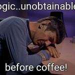 Crying Spock | Logic..unobtainable.. before coffee! | image tagged in crying spock,mornings | made w/ Imgflip meme maker