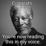 Morgan Freeman | Congrats, You're now reading this in my voice. | image tagged in morgan freeman | made w/ Imgflip meme maker