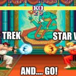 Ryu versus Ken | STAR WARS; STAR TREK; AND.... GO! | image tagged in ryu versus ken | made w/ Imgflip meme maker