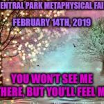 fairy trees | CENTRAL PARK METAPHYSICAL FAIR; FEBRUARY 14TH, 2019; YOU WON’T SEE ME THERE, BUT YOU’LL FEEL ME | image tagged in fairy trees | made w/ Imgflip meme maker
