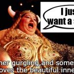 many people have an unsatisified inner hunger that politics or salad just wont fill.so costumes are used. | I just want a salad; "inner gurgling,and someone that loves the beautiful inner me." | image tagged in feminism kills,dont be a dick helen,a strong voice,meme this | made w/ Imgflip meme maker