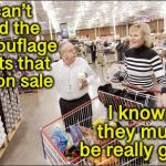 Costco shopper | I can’t find the camouflage pants that are on sale; I know, they must be really good | image tagged in costco shopper,camouflage | made w/ Imgflip meme maker