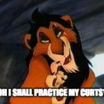 scar lion king | OH I SHALL PRACTICE
MY CURTSY | image tagged in scar lion king | made w/ Imgflip meme maker