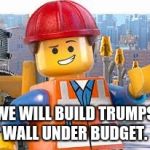 Build a LEGO wall | WE WILL BUILD TRUMPS WALL UNDER BUDGET. | image tagged in lego movie emmet,border wall,maga,build the wall | made w/ Imgflip meme maker