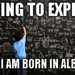 Equation | TRYING TO EXPLAIN; WHY I AM BORN IN ALBANIA | image tagged in equation | made w/ Imgflip meme maker