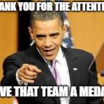 Give that man a medal | THANK YOU FOR THE ATTENTION; GIVE THAT TEAM A MEDAL! | image tagged in give that man a medal | made w/ Imgflip meme maker