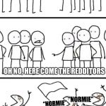 Oh no here comes the Plebs | A CIVILIZED DISCUSSION BETWEEN MEMERS; OH NO, HERE COME THE REDDITORS; “NORMIE”; “NORMIE” | image tagged in oh no here comes the plebs | made w/ Imgflip meme maker