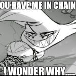 Chained Angel | YOU HAVE ME IN CHAINS; I WONDER WHY..... | image tagged in evil angel,angel dust,hazbin hotel,i didnt tag the last image im sorry | made w/ Imgflip meme maker