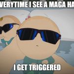 pc babies | EVERYTIME I SEE A MAGA HAT; I GET TRIGGERED | image tagged in pc babies | made w/ Imgflip meme maker