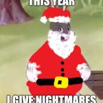 Santa Chungus | THIS YEAR; I GIVE NIGHTMARES | image tagged in santa chungus | made w/ Imgflip meme maker