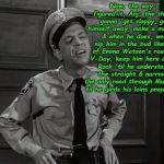 Barney Fife | Now, the way I figured it, Anj; the thief's gonna' get sloppy, give himself away, make a mistake, & when he does, we'll nip him in the bud like one of Emma Watson's roses on V-Day; keep him here at the Rock 'til he understands the straight & narrow is the only road through Mayberry, til he girds his loins proper-like! | image tagged in barney fife | made w/ Imgflip meme maker