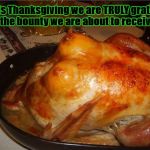 turkey tits | "This Thanksgiving we are TRULY grateful for the bounty we are about to receive..." | image tagged in turkey tits | made w/ Imgflip meme maker
