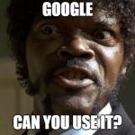 Pulp Fiction - Jules | GOOGLE; CAN YOU USE IT? | image tagged in pulp fiction - jules | made w/ Imgflip meme maker