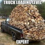 Do not drive behind this truck | TRUCK LOADING LEVEL; EXPERT | image tagged in pick up truck | made w/ Imgflip meme maker