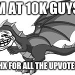 Thanks all of u! | IM AT 10K GUYS! THX FOR ALL THE UPVOTES! | image tagged in dragon troll,thank you,noot noot,10k,upvotes | made w/ Imgflip meme maker