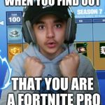 This 14 year old pro just turned into a meme! | WHEN YOU FIND OUT; THAT YOU ARE A FORTNITE PRO | image tagged in brecci,fortnite,funny | made w/ Imgflip meme maker