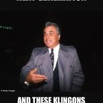 John Gotti thinks like the Klingons | SO WE WATCHED STAR TREK: THE NEXT GENERATION; AND THESE KLINGONS HAVE A RULE THAT IF YOU WHACK THE BOSS, YOU’LL BECOME THE BOSS. SO... | image tagged in gotti | made w/ Imgflip meme maker