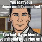 Salesman | You lost your phone and it's on silent? Too bad. If you liked it you should put a ring on it | image tagged in funny | made w/ Imgflip meme maker