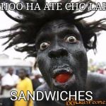 Scary Black Man | WHOO HA ATE CHO LARD; SANDWICHES | image tagged in scary black man | made w/ Imgflip meme maker