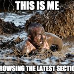 funny is rare but precious trait | THIS IS ME; BROWSING THE LATEST SECTION | image tagged in wading through mud | made w/ Imgflip meme maker