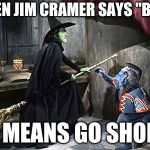 wizard of oz flying monkey witch | WHEN JIM CRAMER SAYS "BUY!" IT MEANS GO SHORT | image tagged in wizard of oz flying monkey witch | made w/ Imgflip meme maker