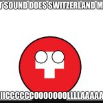 Countryball switzerland  | WHAT SOUND DOES SWITZERLAND MAKE? RIIIIIIICCCCCCOOOOOOOLLLLAAAAA!!!!!!! | image tagged in countryball switzerland,memes,ricola,funny,switzerland | made w/ Imgflip meme maker