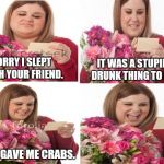 FTD Bouquets Are Getting Fun  | IT WAS A STUPID, DRUNK THING TO DO. SORRY I SLEPT WITH YOUR FRIEND. SHE GAVE ME CRABS. | image tagged in flowers with card,ex boyfriend,ex girlfriend,flowers,sorry,cheating | made w/ Imgflip meme maker