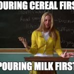 Clueless Debate | POURING CEREAL FIRST; POURING MILK FIRST | image tagged in clueless debate | made w/ Imgflip meme maker