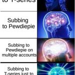 500 IQ | Subbing to T-series; Subbing to Pewdiepie; Subbing to Pewdiepie on multiple accounts; Subbing to T-series just to unsub once they pass Pewdiepie | image tagged in 500 iq | made w/ Imgflip meme maker