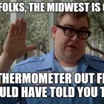John Candy - Closed | SORRY FOLKS, THE MIDWEST IS CLOSED. THE THERMOMETER OUT FRONT SHOULD HAVE TOLD YOU THAT. | image tagged in john candy - closed | made w/ Imgflip meme maker