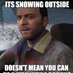 Grand Theft Auto 5 Michael | JUST BECAUSE ITS SNOWING OUTSIDE; DOESN'T MEAN YOU CAN BE A JERK WHILE DRIVING | image tagged in grand theft auto 5 michael | made w/ Imgflip meme maker