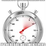 Stopwatch | YOU ONLY GET A TIME AT PARKRUN IF WE HAVE TIMEKEEPERS. IF THERE ARE NO TIMEKEEPERS EVERYONE WILL GET 59:59 | image tagged in stopwatch | made w/ Imgflip meme maker