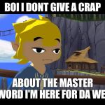 High Toon Link | BOI I DONT GIVE A CRAP; ABOUT THE MASTER SWORD I'M HERE FOR DA WEED | image tagged in high toon link | made w/ Imgflip meme maker
