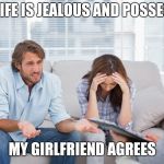 couples therapy | MY WIFE IS JEALOUS AND POSSESSIVE MY GIRLFRIEND AGREES | image tagged in couples therapy | made w/ Imgflip meme maker