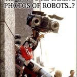 Hey Huawei | I HEAR YOU'RE TAKING PHOTOS OF ROBOTS..? | image tagged in johnny 5 short circuit | made w/ Imgflip meme maker