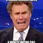 Will Ferrell Crying | WHEN YOUR STOMACH DEMONSTRATES; A WHALES MATING CALL IN A QUIET CROWDED ROOM | image tagged in will ferrell crying,embarrassed,stomach ache,hungry,starving,stomach growling | made w/ Imgflip meme maker