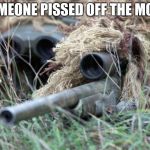 British Sniper Team | SOMEONE PISSED OFF THE MOSS | image tagged in british sniper team | made w/ Imgflip meme maker