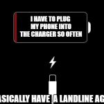 My only comfort is that I'm not alone | I HAVE TO PLUG MY PHONE INTO THE CHARGER SO OFTEN; I BASICALLY HAVE  A LANDLINE AGAIN | image tagged in low battery,cell phone,upgrade,expensive | made w/ Imgflip meme maker