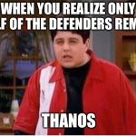 Netflix Defenders | WHEN YOU REALIZE ONLY HALF OF THE DEFENDERS REMAIN; THANOS | image tagged in megan | made w/ Imgflip meme maker
