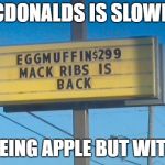 McDonald's sign | MCDONALDS IS SLOWLEY; BECOMEING APPLE BUT WITH FOOD | image tagged in mcdonald's sign | made w/ Imgflip meme maker