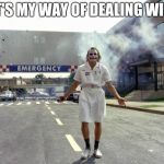 That's my way of dealing with it | THAT'S MY WAY OF DEALING WITH IT | image tagged in joker at the hospital | made w/ Imgflip meme maker
