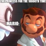 Super Mario Odyssey Cutscene Meme | TIME TO SAVE THE PRINCESS FOR THE 10000TH TIME! MARIO: | image tagged in super mario odyssey cutscene meme | made w/ Imgflip meme maker