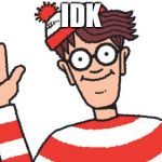 Waldo | IDK | image tagged in waldo | made w/ Imgflip meme maker