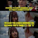 Bad pun Pirate | SPARROW, I'VE ALWAYS WONDERED...WHAT IS A PIRATE'S FAVORITE LETTER? I'M GLAD YOU ASKED NORRINGTON, BECAUSE YOU'D THINK IT'S THE "R"; BUT IT'S REALLY...THE "C" | image tagged in worst pirate three panels,pirate puns,jokes,funny,pirate | made w/ Imgflip meme maker