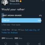 Would you rather | MEET ARIANA GRANDE; FIND $5 | image tagged in would you rather | made w/ Imgflip meme maker