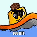 Tugboat | TUG LIFE | image tagged in tugboat | made w/ Imgflip meme maker