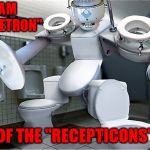Toilets in disguise... | I AM "TOILETRON"; OF THE "RECEPTICONS" | image tagged in recepticons,memes,toiletron,funny,transformers,toilets | made w/ Imgflip meme maker