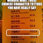 Chinese tattoos? | IT MAKES YOU WONDER WHAT THOSE CHINESE CHARACTER TATTOOS YOU HAVE REALLY SAY; DOESN'T IT? | image tagged in chinese translation fail - exploded duck | made w/ Imgflip meme maker